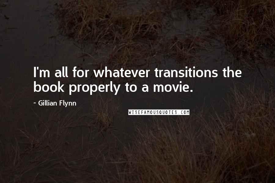 Gillian Flynn Quotes: I'm all for whatever transitions the book properly to a movie.