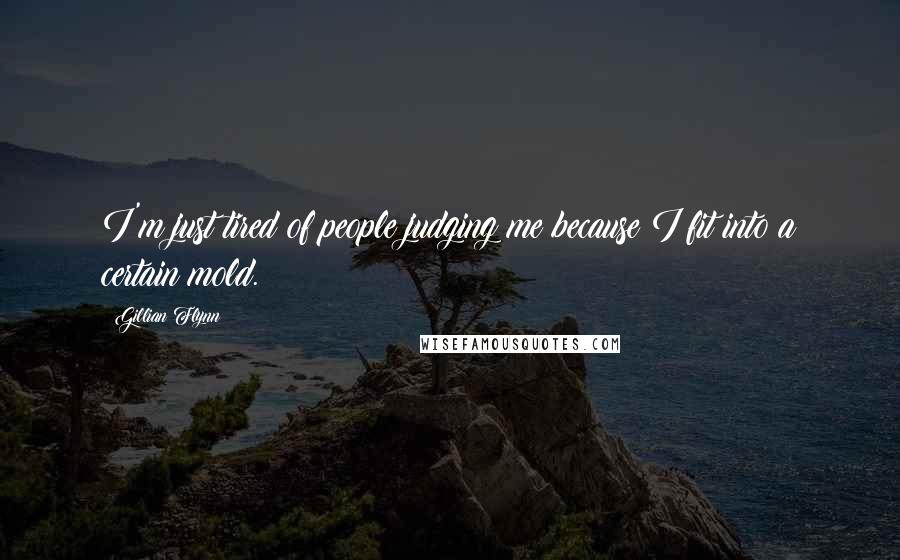 Gillian Flynn Quotes: I'm just tired of people judging me because I fit into a certain mold.