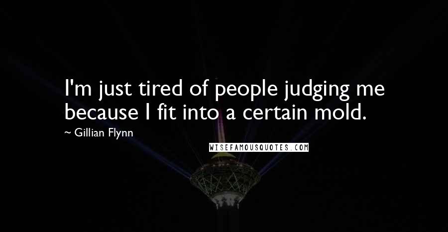 Gillian Flynn Quotes: I'm just tired of people judging me because I fit into a certain mold.