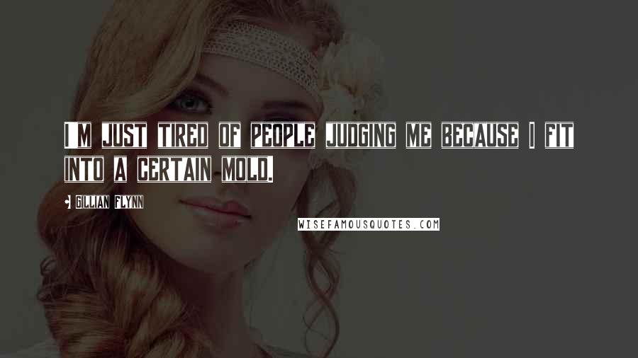 Gillian Flynn Quotes: I'm just tired of people judging me because I fit into a certain mold.