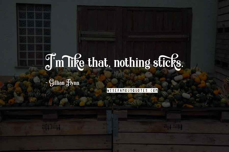 Gillian Flynn Quotes: I'm like that, nothing sticks.