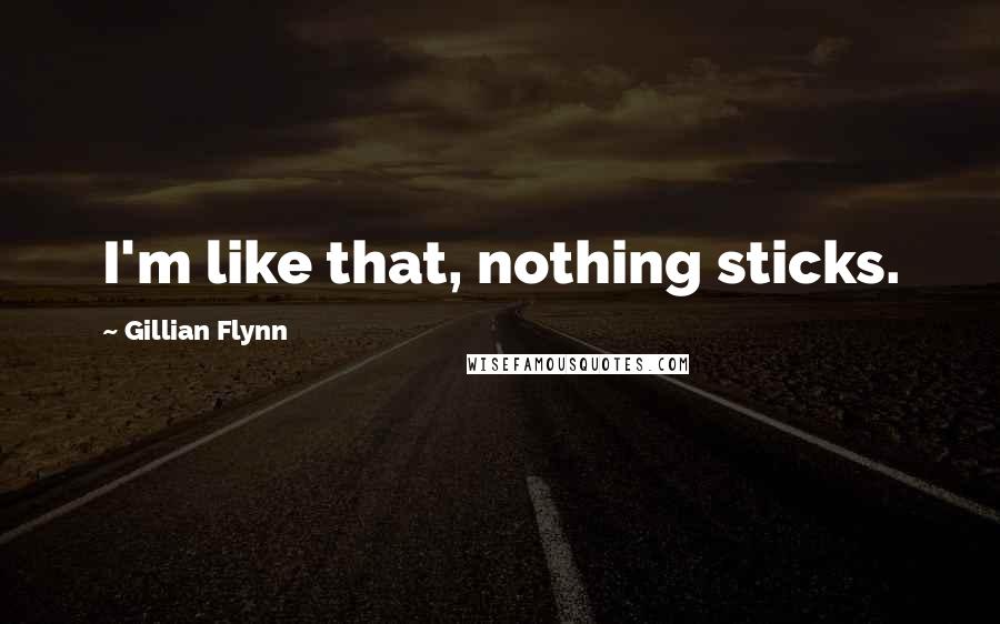 Gillian Flynn Quotes: I'm like that, nothing sticks.