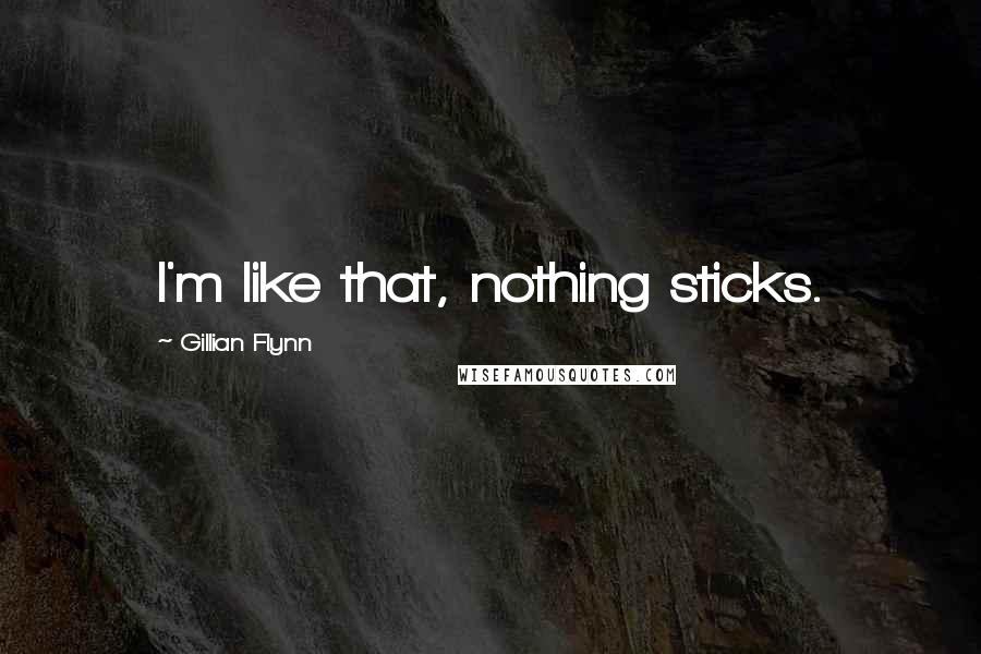 Gillian Flynn Quotes: I'm like that, nothing sticks.