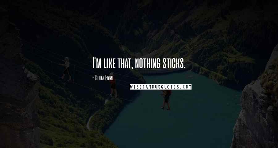 Gillian Flynn Quotes: I'm like that, nothing sticks.