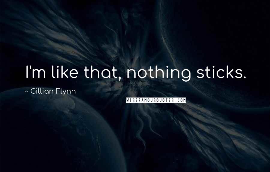 Gillian Flynn Quotes: I'm like that, nothing sticks.