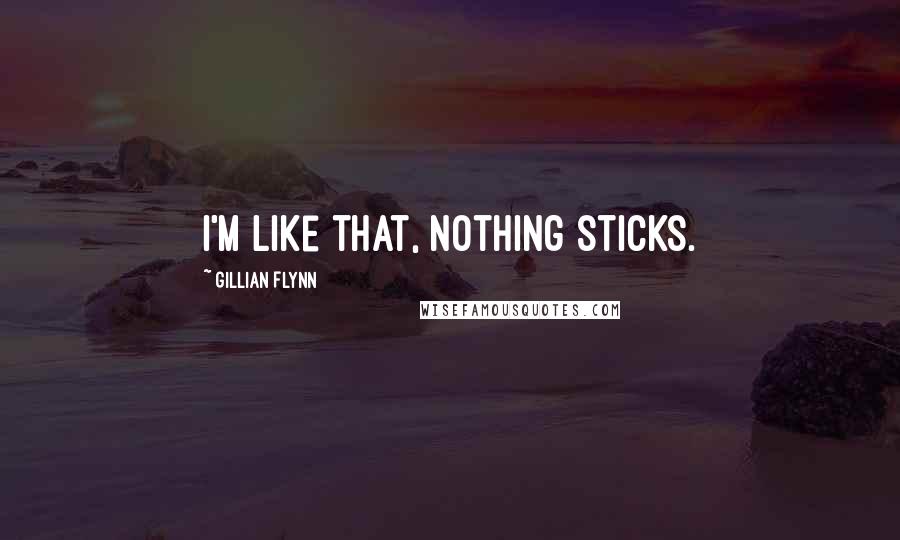 Gillian Flynn Quotes: I'm like that, nothing sticks.