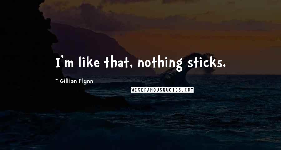 Gillian Flynn Quotes: I'm like that, nothing sticks.