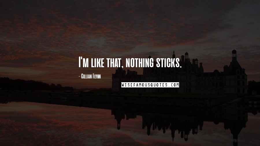 Gillian Flynn Quotes: I'm like that, nothing sticks.