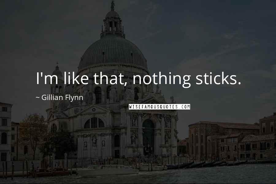 Gillian Flynn Quotes: I'm like that, nothing sticks.