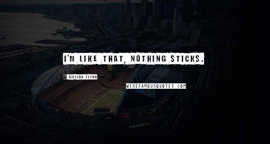 Gillian Flynn Quotes: I'm like that, nothing sticks.