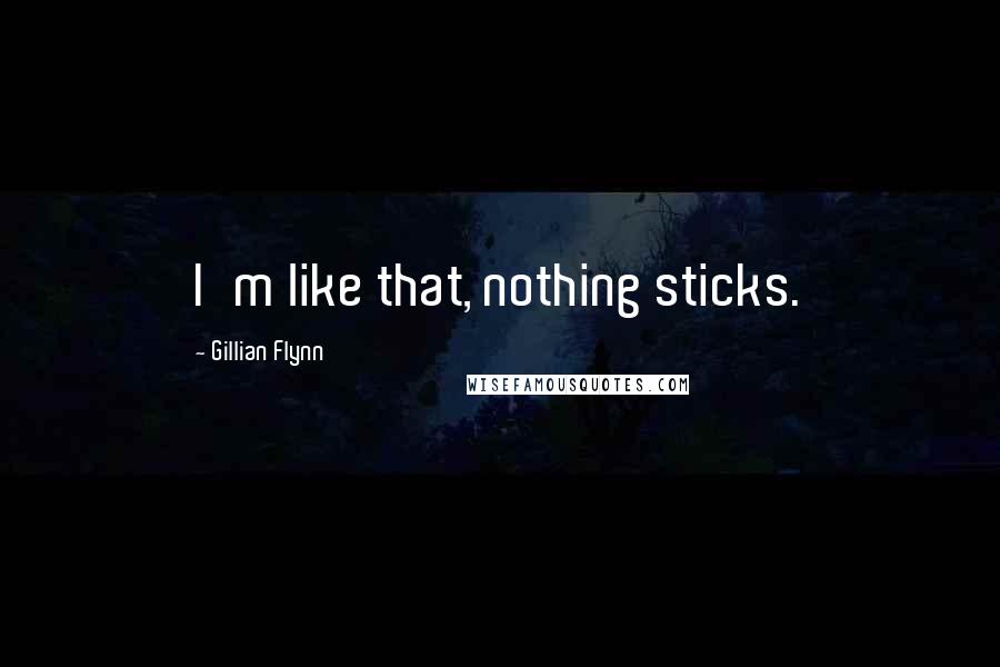 Gillian Flynn Quotes: I'm like that, nothing sticks.
