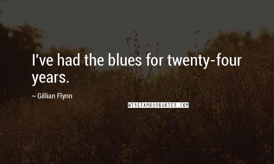 Gillian Flynn Quotes: I've had the blues for twenty-four years.