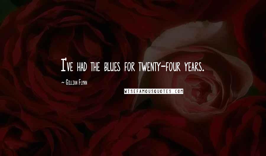 Gillian Flynn Quotes: I've had the blues for twenty-four years.