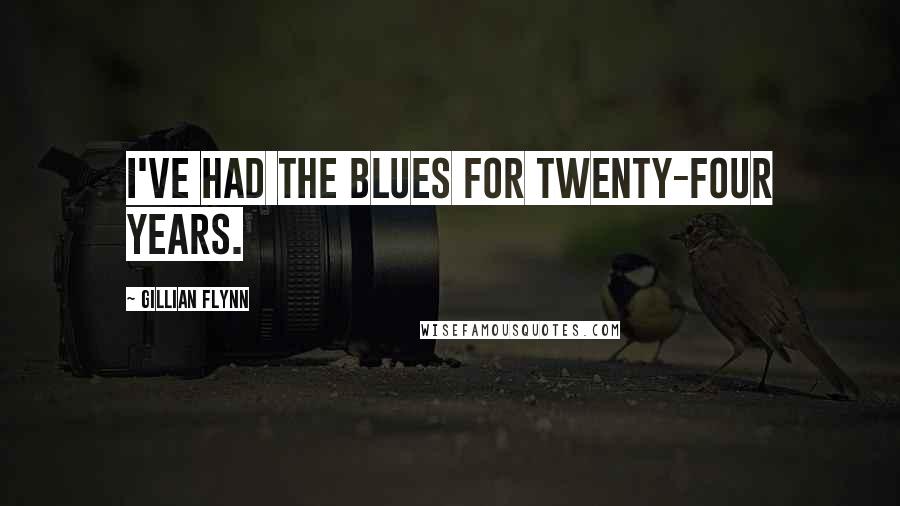 Gillian Flynn Quotes: I've had the blues for twenty-four years.