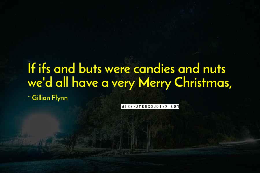 Gillian Flynn Quotes: If ifs and buts were candies and nuts we'd all have a very Merry Christmas,