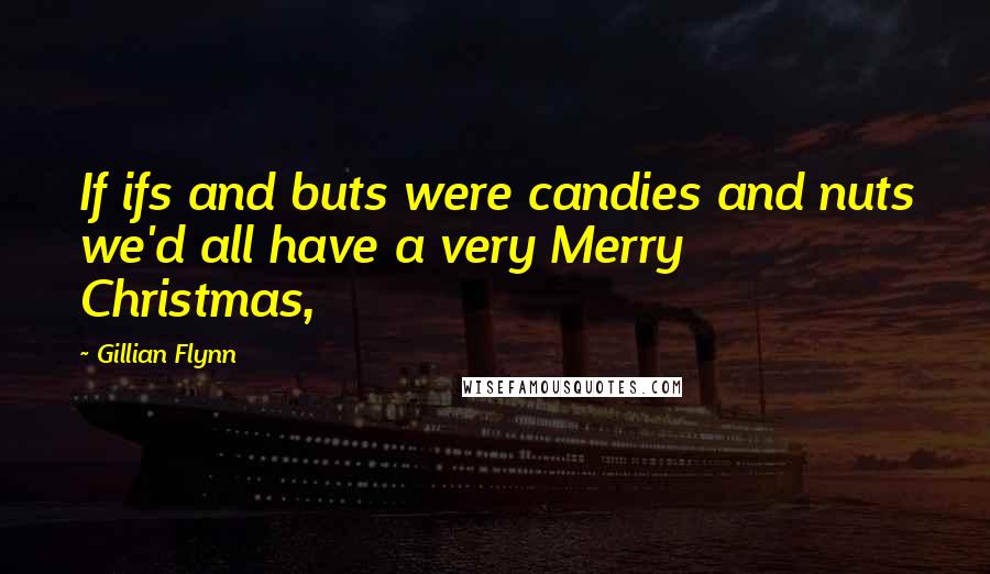 Gillian Flynn Quotes: If ifs and buts were candies and nuts we'd all have a very Merry Christmas,