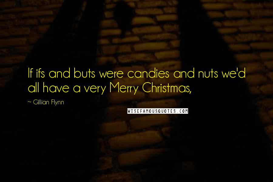 Gillian Flynn Quotes: If ifs and buts were candies and nuts we'd all have a very Merry Christmas,