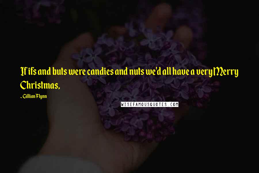 Gillian Flynn Quotes: If ifs and buts were candies and nuts we'd all have a very Merry Christmas,