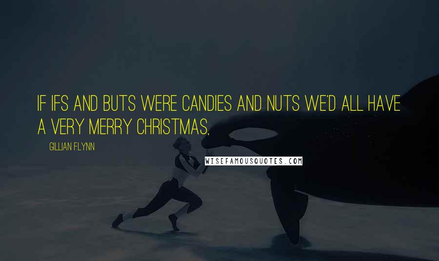 Gillian Flynn Quotes: If ifs and buts were candies and nuts we'd all have a very Merry Christmas,