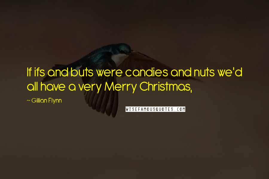 Gillian Flynn Quotes: If ifs and buts were candies and nuts we'd all have a very Merry Christmas,