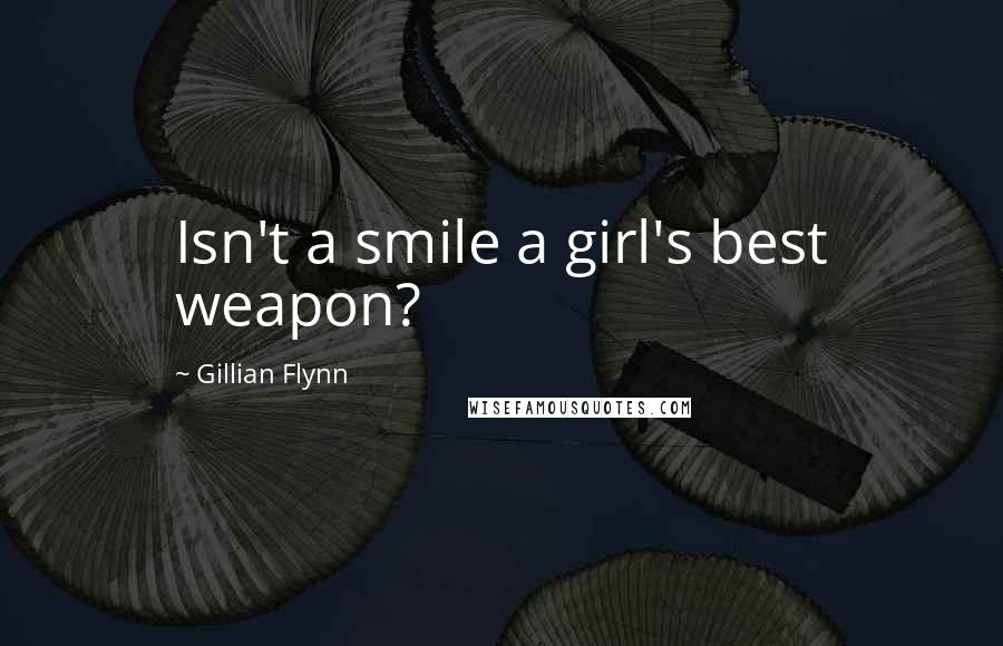 Gillian Flynn Quotes: Isn't a smile a girl's best weapon?