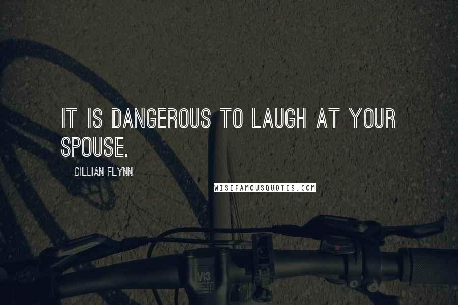 Gillian Flynn Quotes: It is dangerous to laugh at your spouse.