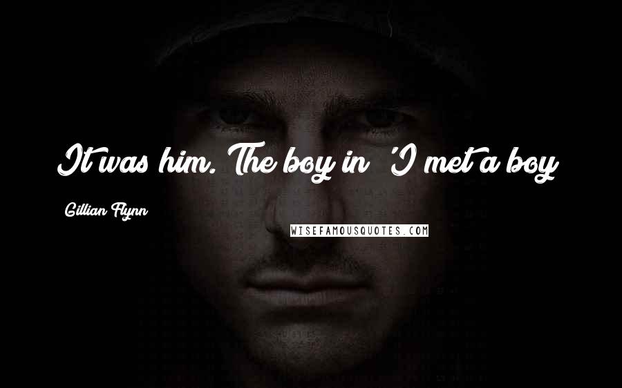 Gillian Flynn Quotes: It was him. The boy in 'I met a boy!