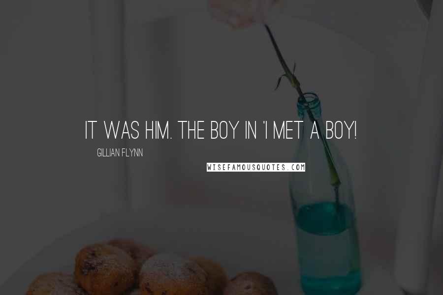 Gillian Flynn Quotes: It was him. The boy in 'I met a boy!