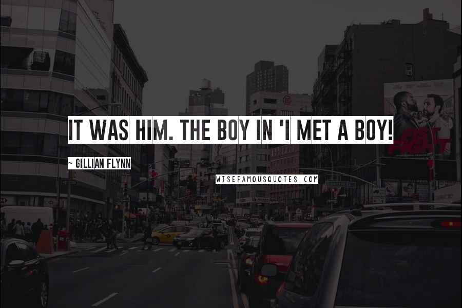 Gillian Flynn Quotes: It was him. The boy in 'I met a boy!