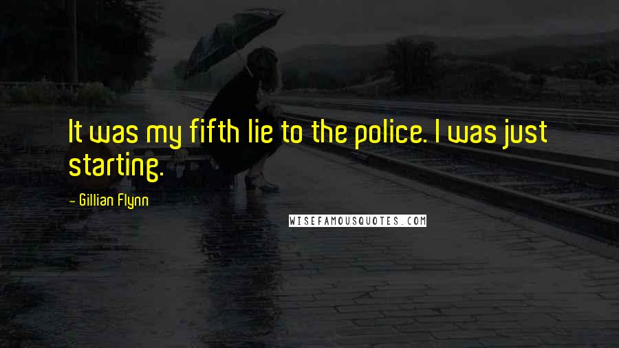 Gillian Flynn Quotes: It was my fifth lie to the police. I was just starting.