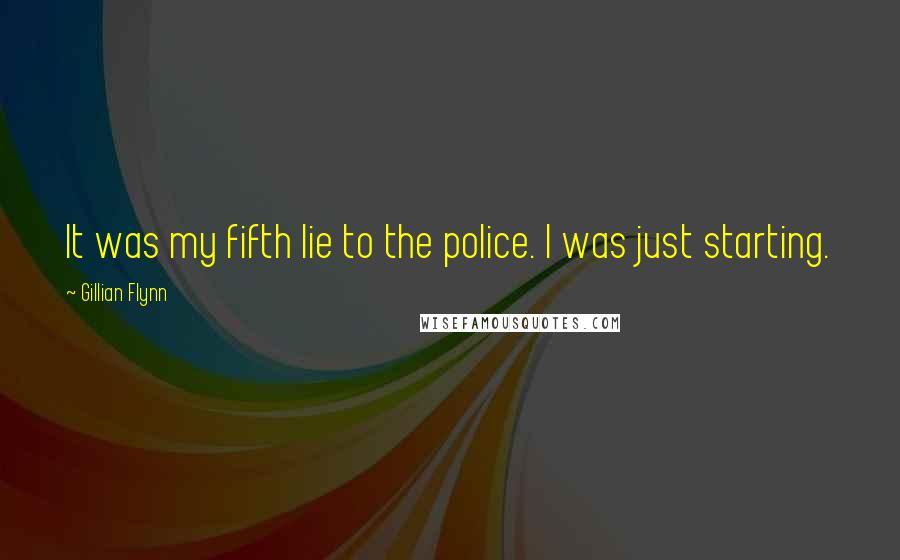 Gillian Flynn Quotes: It was my fifth lie to the police. I was just starting.