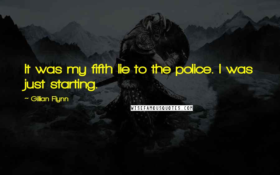 Gillian Flynn Quotes: It was my fifth lie to the police. I was just starting.