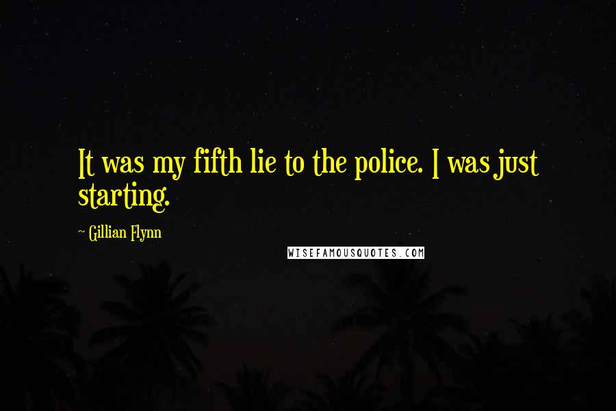 Gillian Flynn Quotes: It was my fifth lie to the police. I was just starting.