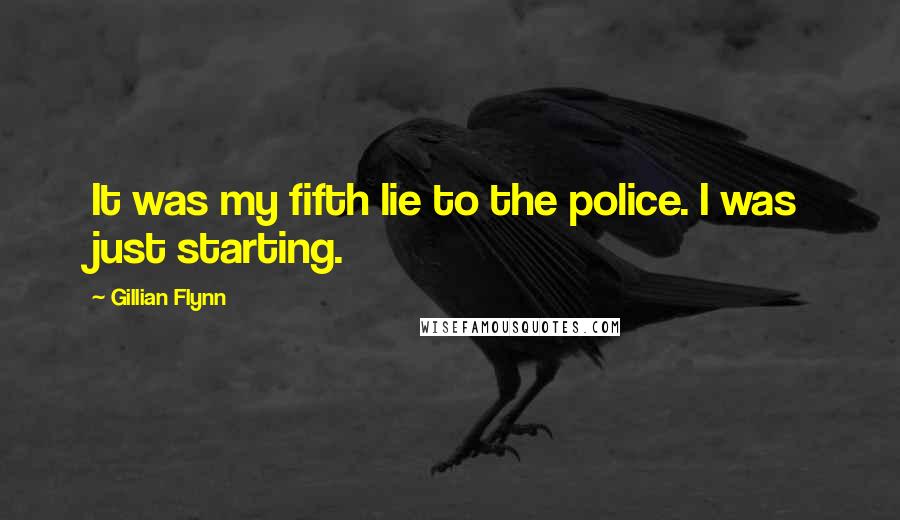 Gillian Flynn Quotes: It was my fifth lie to the police. I was just starting.