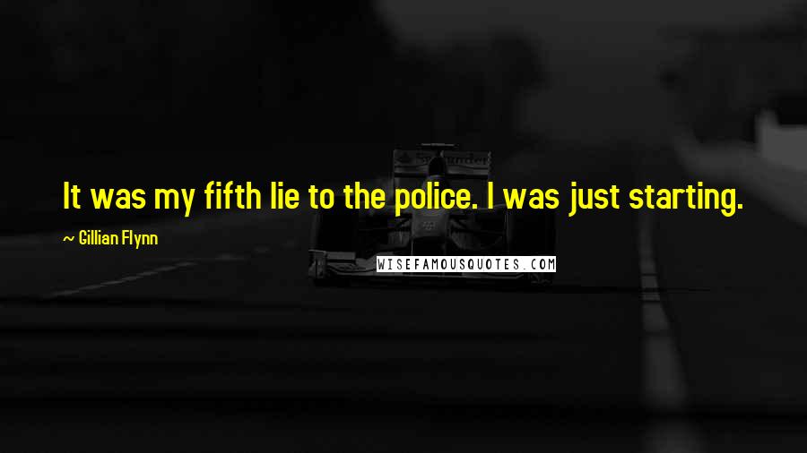 Gillian Flynn Quotes: It was my fifth lie to the police. I was just starting.