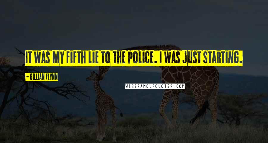 Gillian Flynn Quotes: It was my fifth lie to the police. I was just starting.