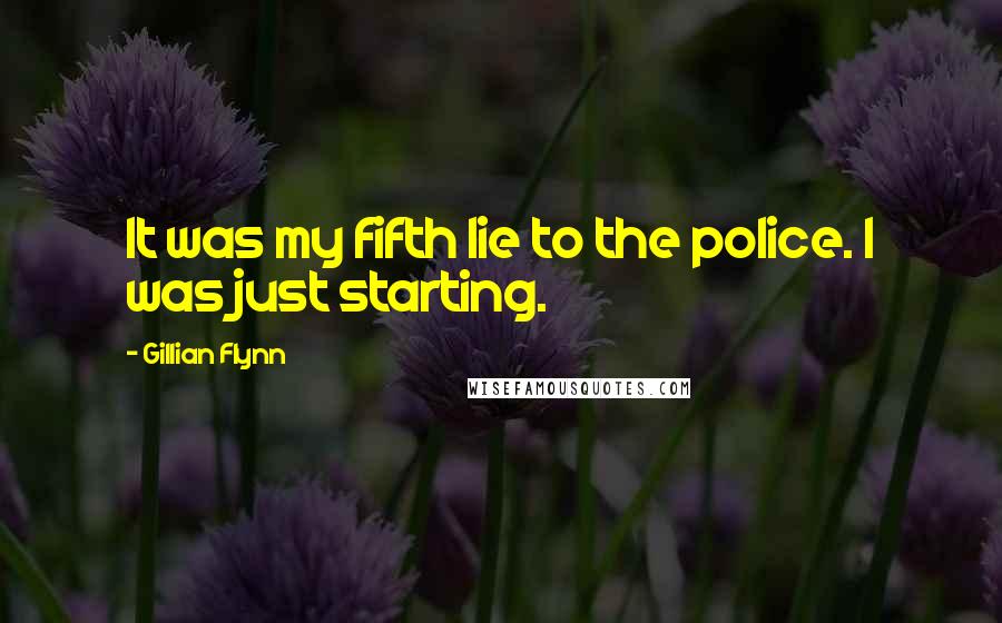 Gillian Flynn Quotes: It was my fifth lie to the police. I was just starting.