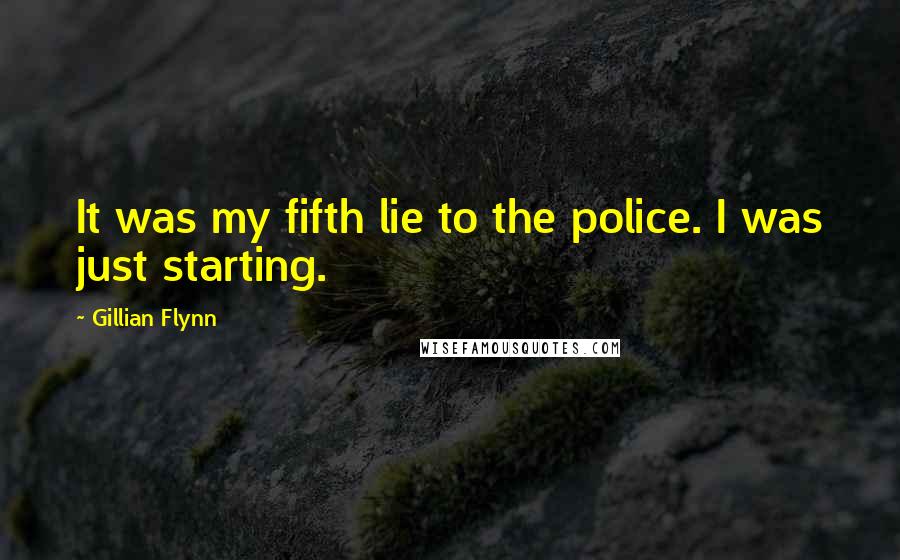 Gillian Flynn Quotes: It was my fifth lie to the police. I was just starting.