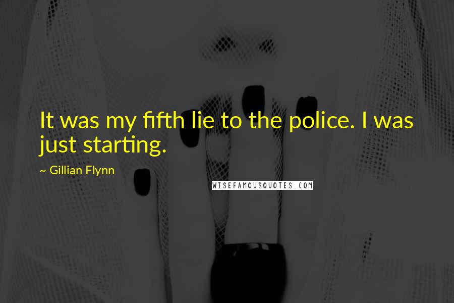 Gillian Flynn Quotes: It was my fifth lie to the police. I was just starting.