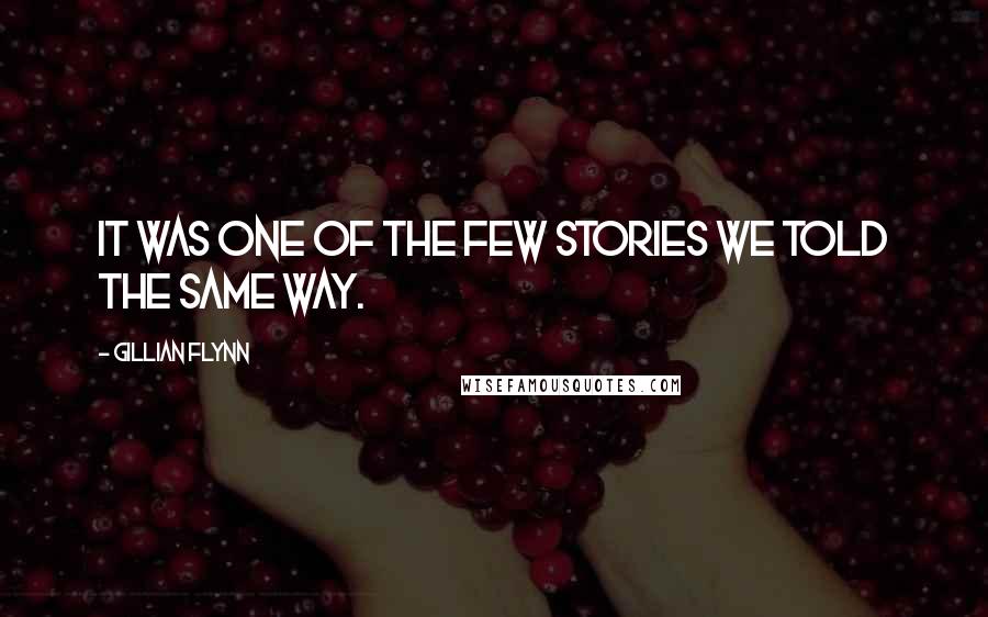 Gillian Flynn Quotes: It was one of the few stories we told the same way.