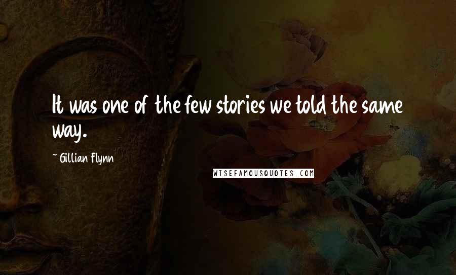Gillian Flynn Quotes: It was one of the few stories we told the same way.