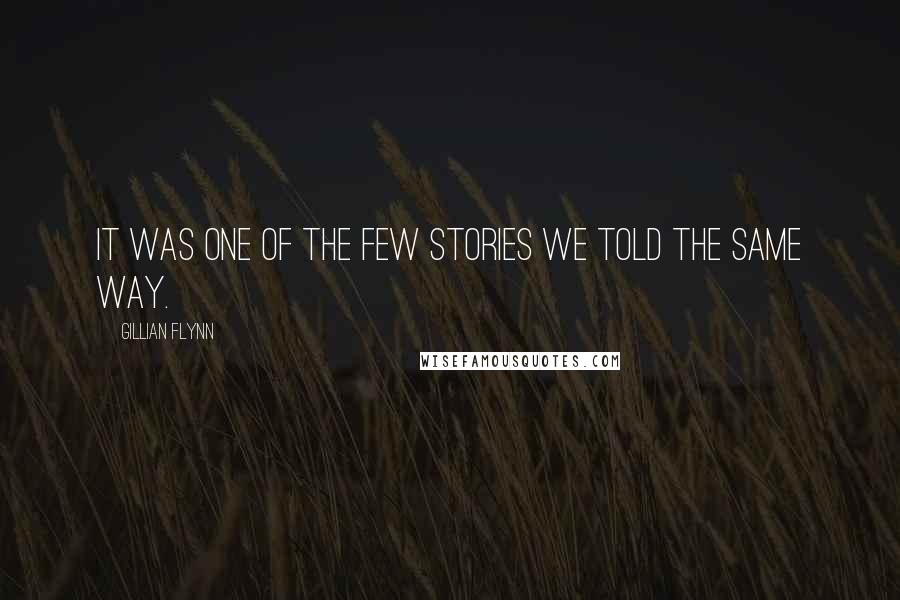 Gillian Flynn Quotes: It was one of the few stories we told the same way.