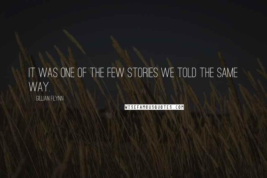 Gillian Flynn Quotes: It was one of the few stories we told the same way.