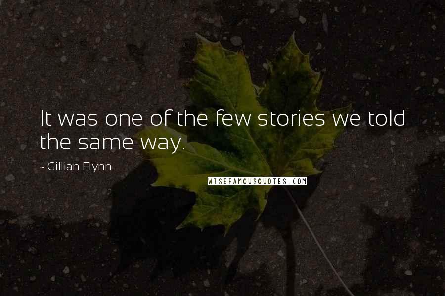 Gillian Flynn Quotes: It was one of the few stories we told the same way.