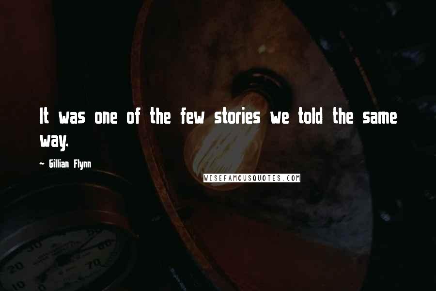 Gillian Flynn Quotes: It was one of the few stories we told the same way.