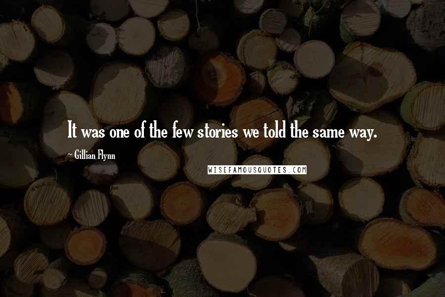 Gillian Flynn Quotes: It was one of the few stories we told the same way.