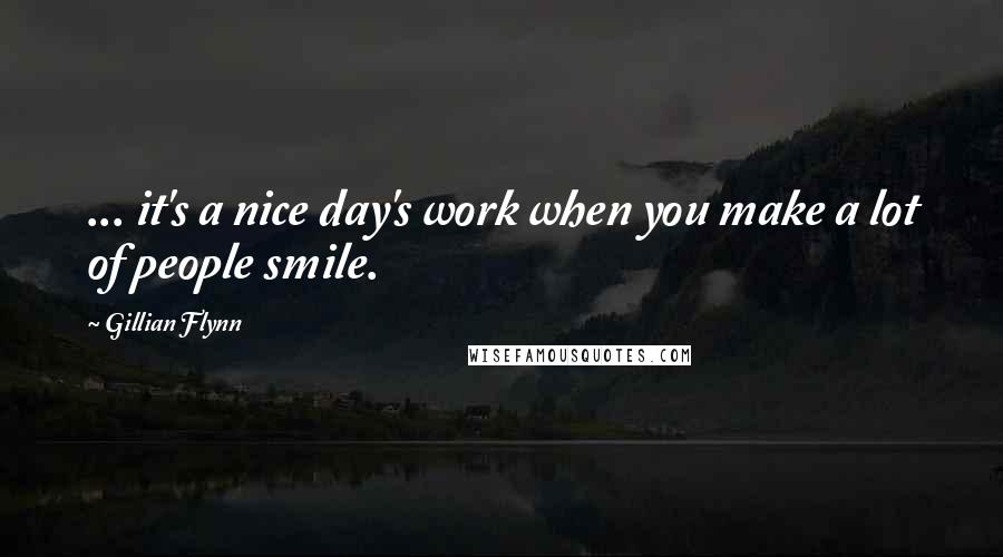 Gillian Flynn Quotes: ... it's a nice day's work when you make a lot of people smile.