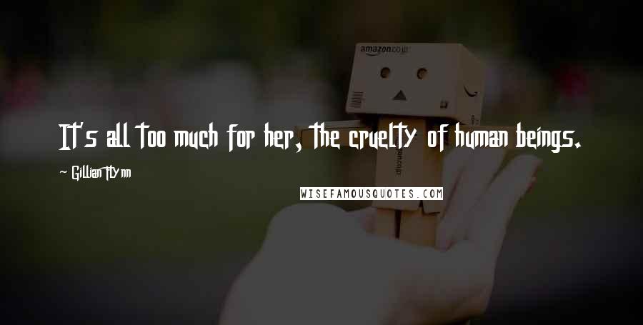 Gillian Flynn Quotes: It's all too much for her, the cruelty of human beings.