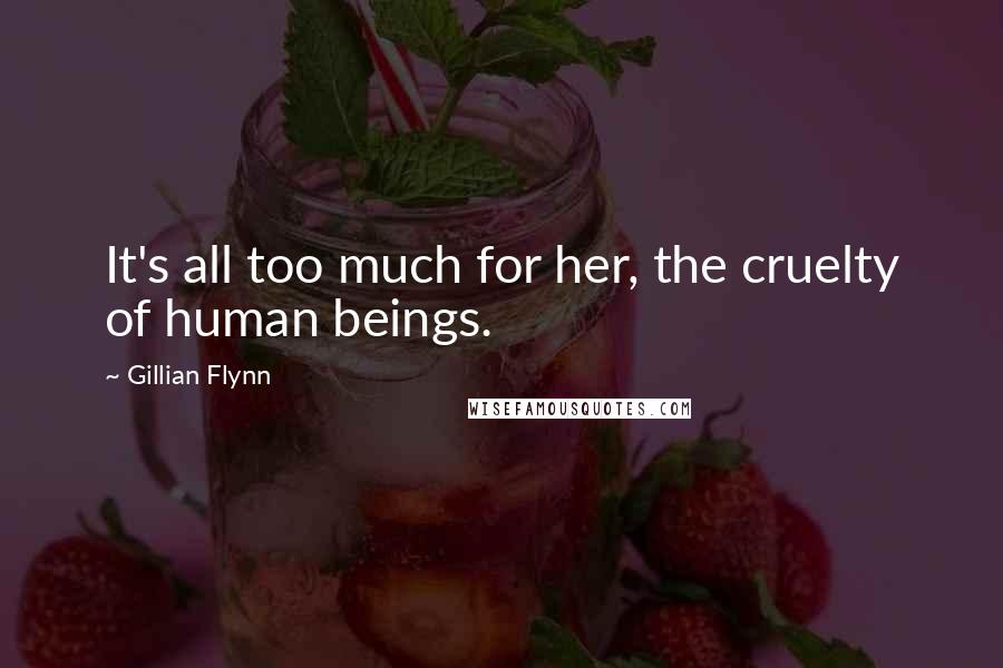 Gillian Flynn Quotes: It's all too much for her, the cruelty of human beings.