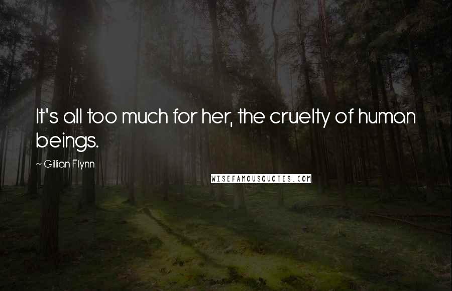 Gillian Flynn Quotes: It's all too much for her, the cruelty of human beings.